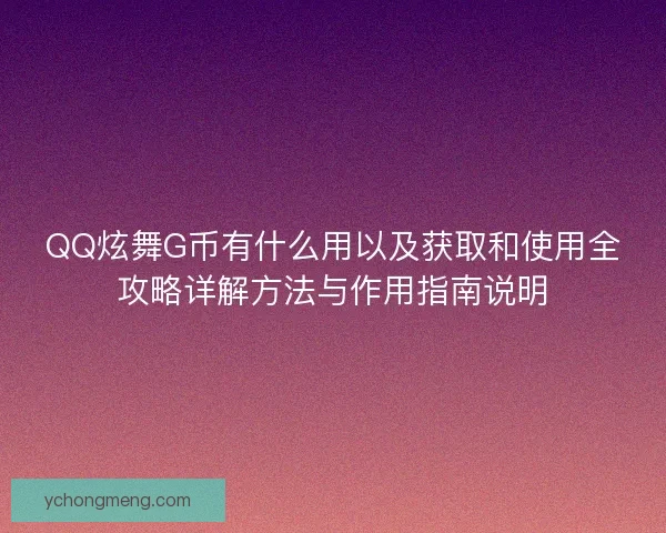 QQ炫舞G币有什么用以及获取和使用全攻略详解方法与作用指南说明